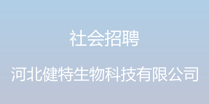 社会招聘 - 河北健特生物科技有限公司